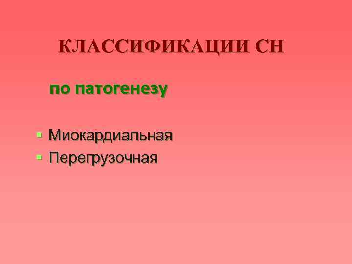 КЛАССИФИКАЦИИ СН по патогенезу § Миокардиальная § Перегрузочная 
