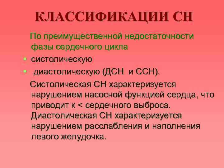 КЛАССИФИКАЦИИ СН § § По преимущественной недостаточности фазы сердечного цикла систолическую диастолическую (ДСН и