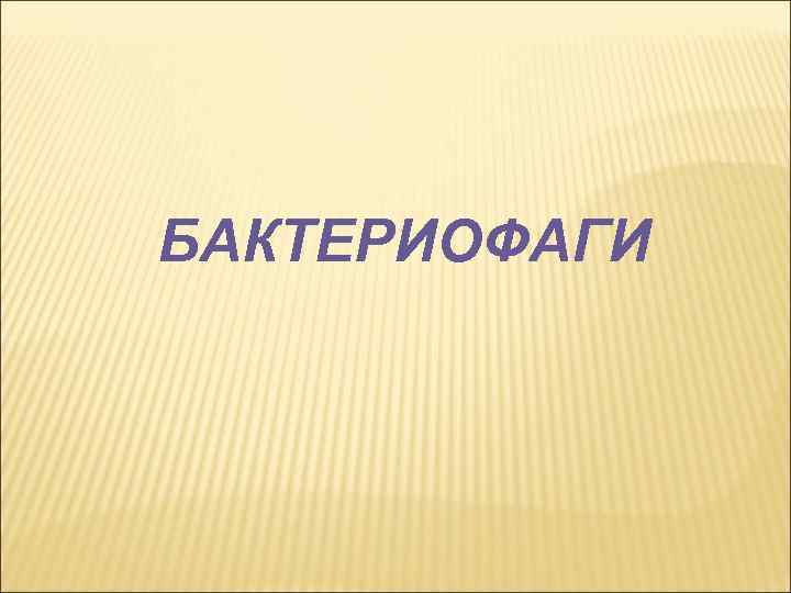 БАКТЕРИОФАГИ 