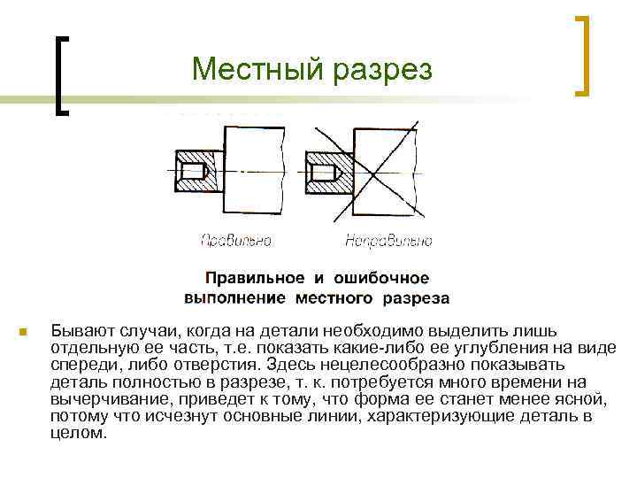 Местный разрез n Бывают случаи, когда на детали необходимо выделить лишь отдельную ее часть,