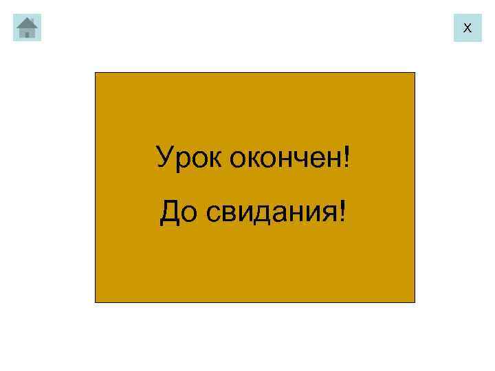 Х Урок окончен! До свидания! 