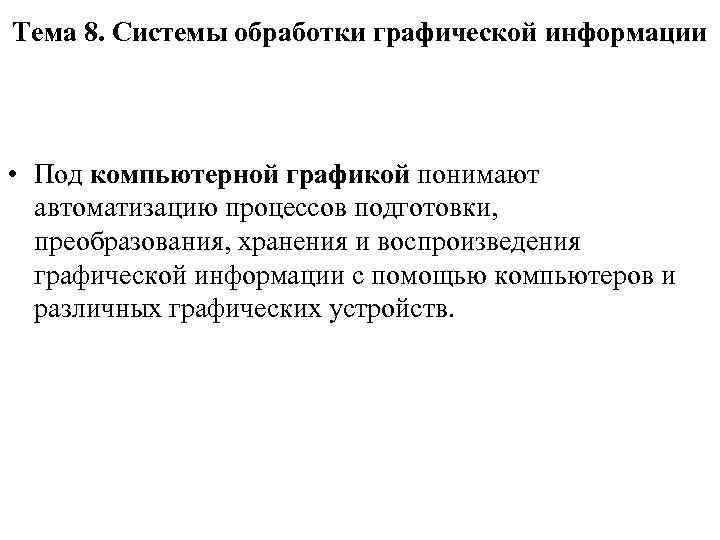 Тема 8. Системы обработки графической информации • Под компьютерной графикой понимают автоматизацию процессов подготовки,
