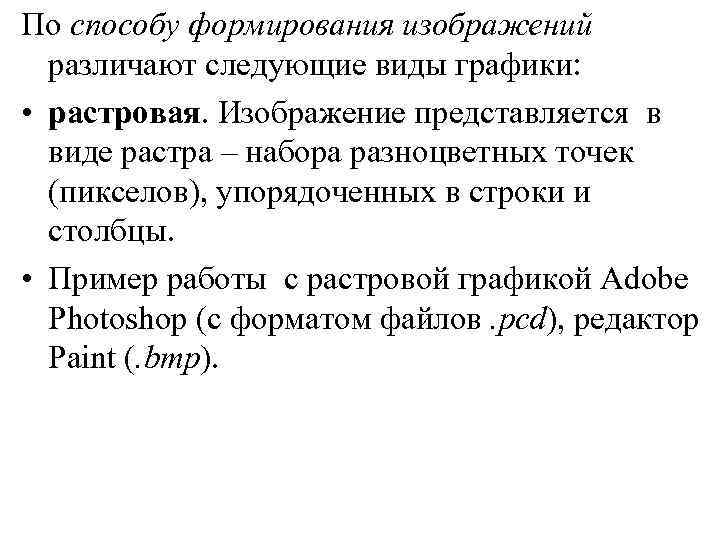 По способу формирования изображений различают следующие виды графики: • растровая. Изображение представляется в виде