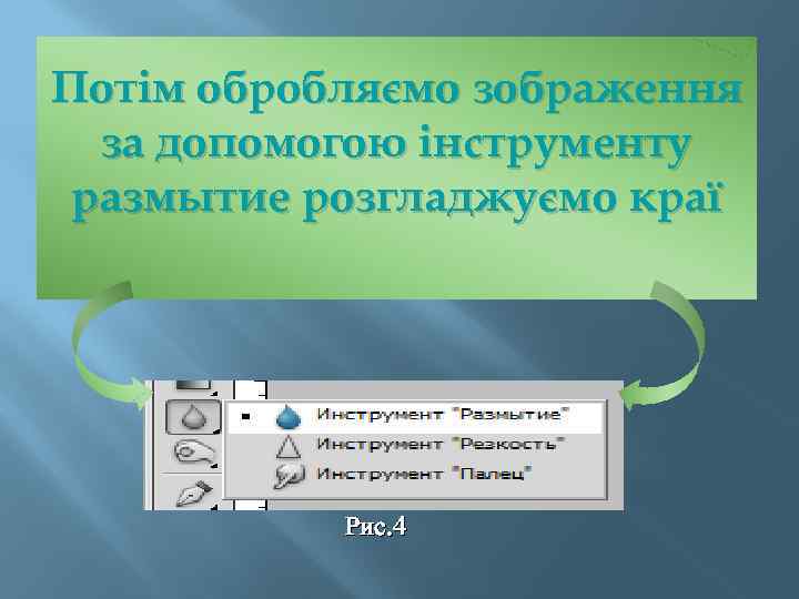 Потім обробляємо зображення за допомогою інструменту размытие розгладжуємо краї Рис. 4 