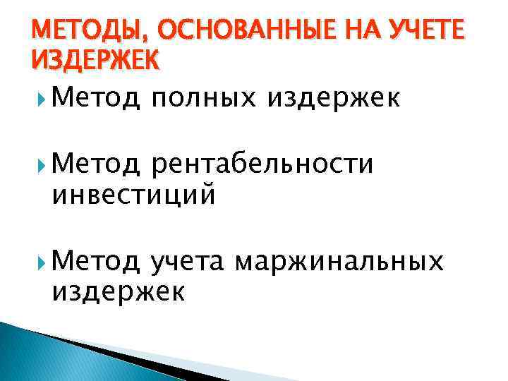 МЕТОДЫ, ОСНОВАННЫЕ НА УЧЕТЕ ИЗДЕРЖЕК Метод полных издержек Метод рентабельности инвестиций Метод учета маржинальных
