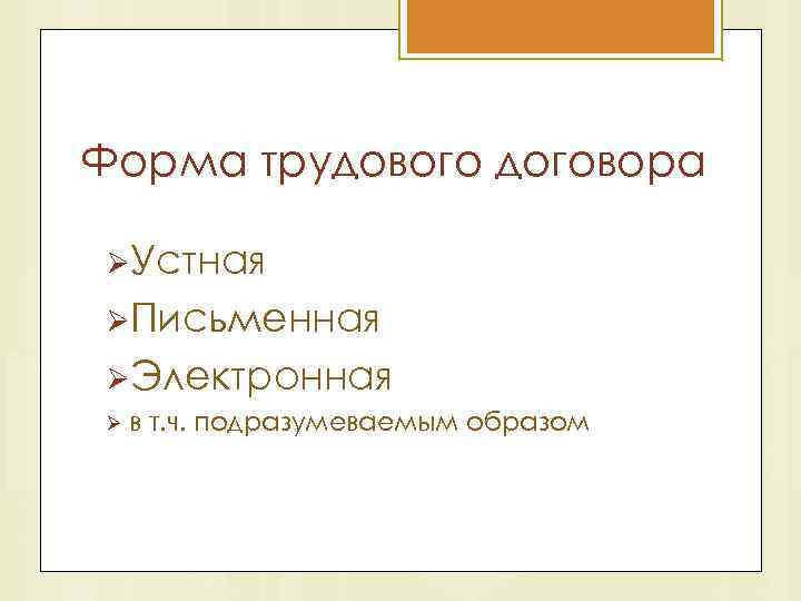 Форма трудового договора ØУстная ØПисьменная ØЭлектронная Ø в т. ч. подразумеваемым образом 