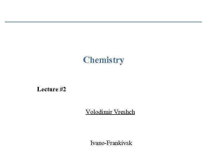 Chemistry Lecture #2 Volodimir Vreshch Ivano-Frankivsk 