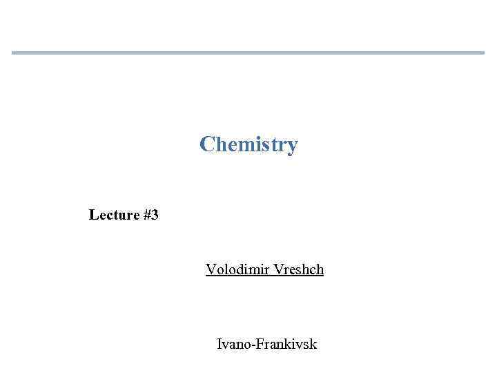 Chemistry Lecture #3 Volodimir Vreshch Ivano-Frankivsk 