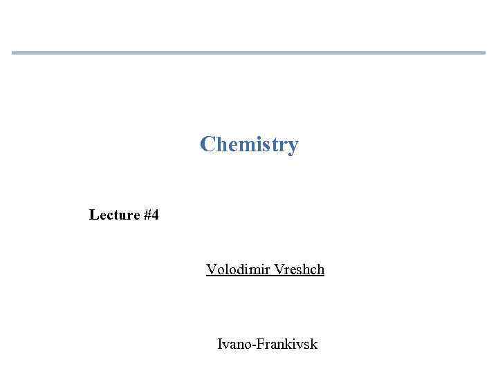 Chemistry Lecture #4 Volodimir Vreshch Ivano-Frankivsk 
