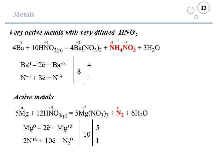 13 Metals Very active metals with very diluted HNO 3 Ba 0 – 2ē