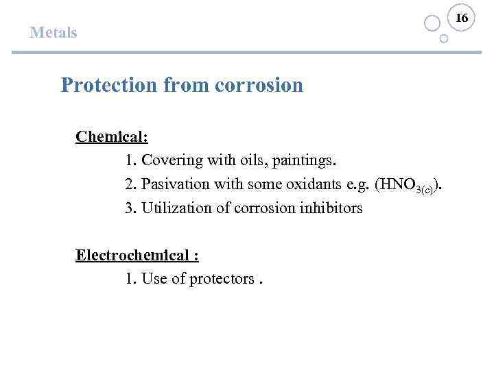 Metals Protection from corrosion Chemical: 1. Covering with oils, paintings. 2. Pasivation with some