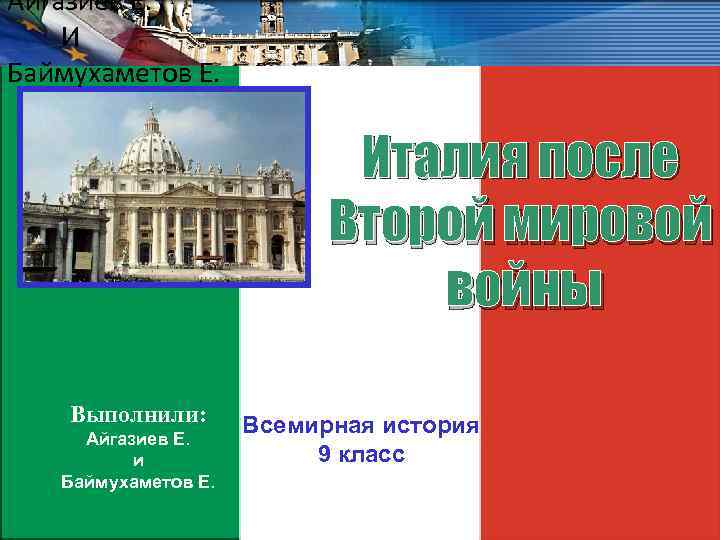 Айгазиев Е. И Баймухаметов Е. Италия после Второй мировой войны Выполнили: Айгазиев E. и