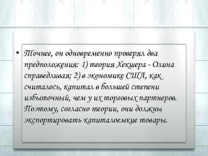  • Точнее, он одновременно проверял два предположения: 1) теория Хекшера - Олина справедливая;