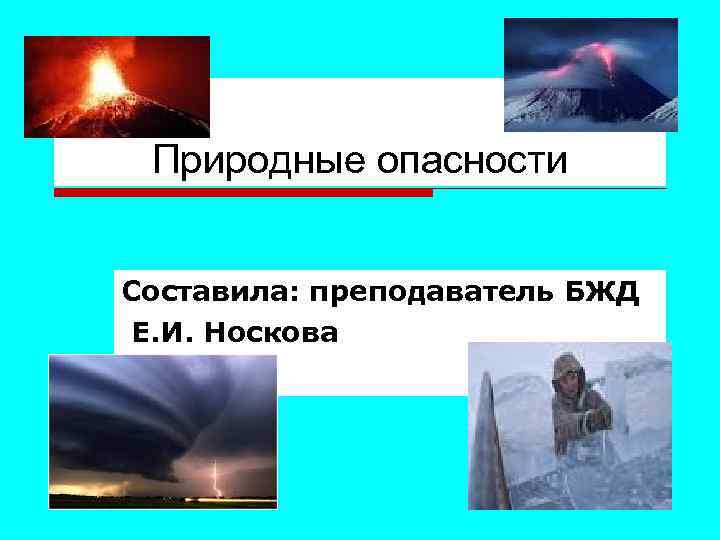 Природные опасности Составила: преподаватель БЖД Е. И. Носкова 
