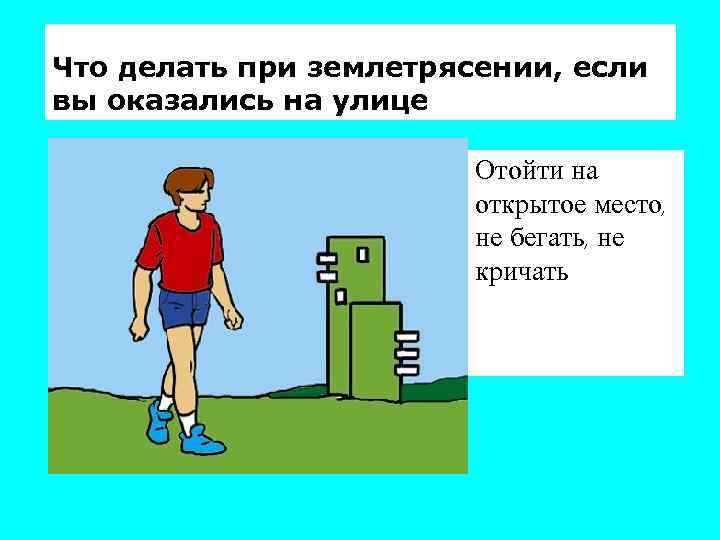 Что делать при землетрясении, если вы оказались на улице Отойти на открытое место, не