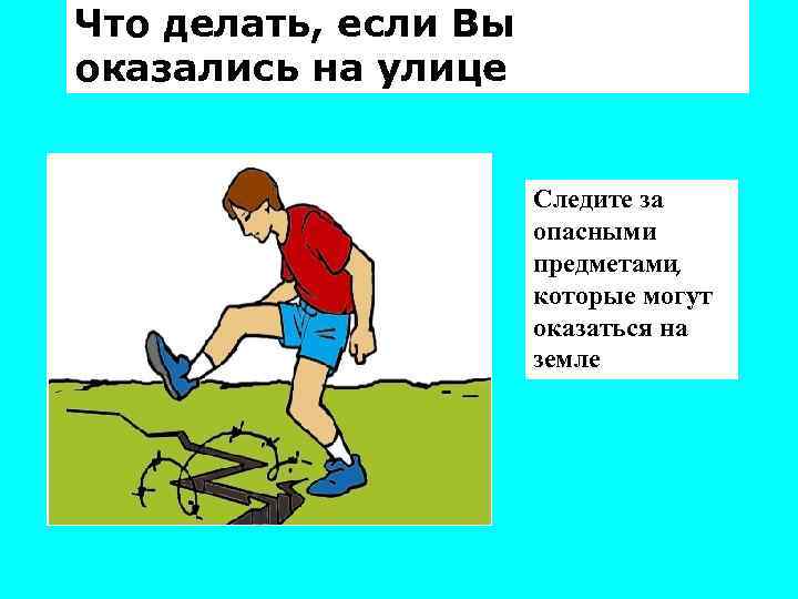 Что делать, если Вы оказались на улице Следите за опасными предметами, которые могут оказаться