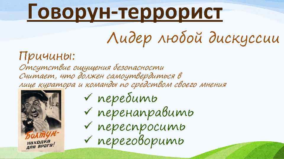 Говорун-террорист Лидер любой дискуссии Причины: Отсутствие ощущения безопасности Считает, что должен самоутвердиться в лице