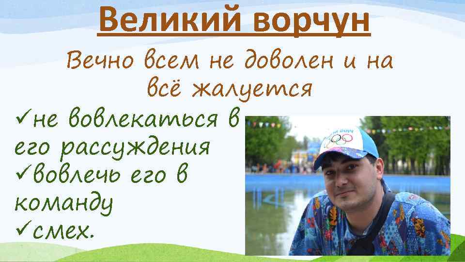 Великий ворчун Вечно всем не доволен и на всё жалуется üне вовлекаться в его