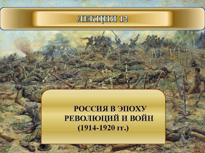 ЛЕКЦИЯ 12 РОССИЯ В ЭПОХУ РЕВОЛЮЦИЙ И ВОЙН (1914 -1920 гг. ) 