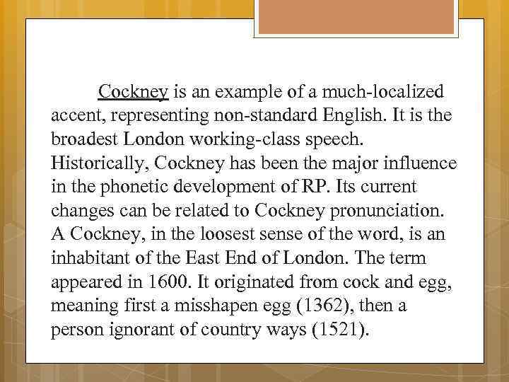 Cockney is an example of a much-localized accent, representing non-standard English. It is the