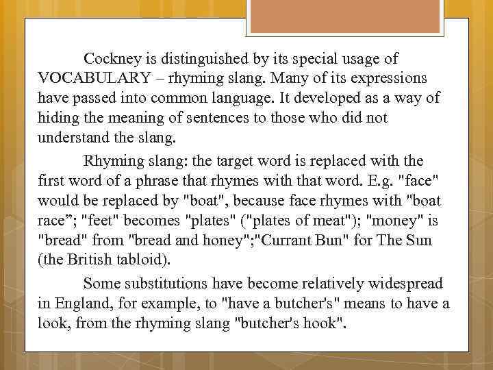 Cockney is distinguished by its special usage of VOCABULARY – rhyming slang. Many of