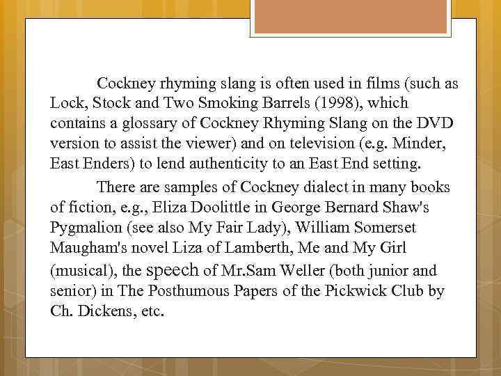 Cockney rhyming slang is often used in films (such as Lock, Stock and Two