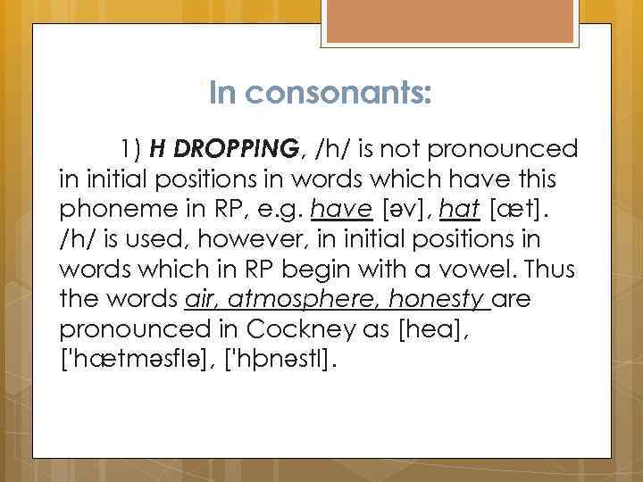 In consonants: 1) H DROPPING, /h/ is not pronounced in initial positions in words