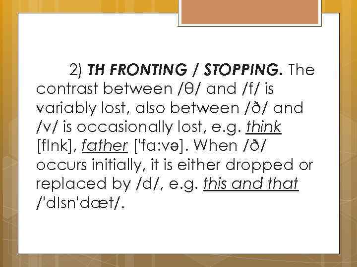 2) TH FRONTING / STOPPING. The contrast between /θ/ and /f/ is variably lost,