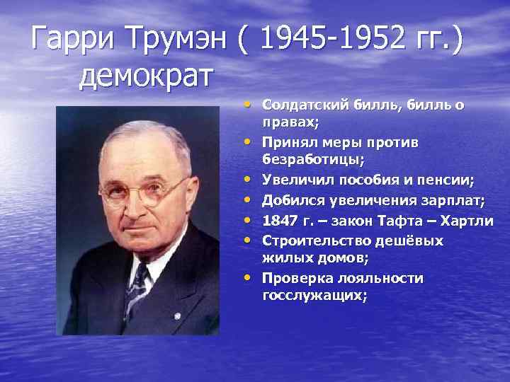 Гарри Трумэн ( 1945 -1952 гг. ) демократ • Солдатский билль, билль о •
