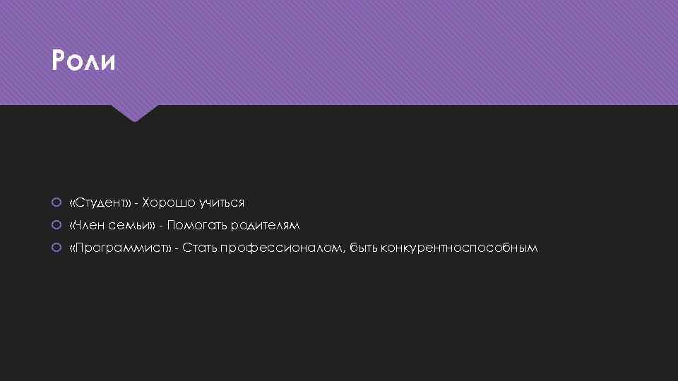 Роли «Студент» - Хорошо учиться «Член семьи» - Помогать родителям «Программист» - Стать профессионалом,