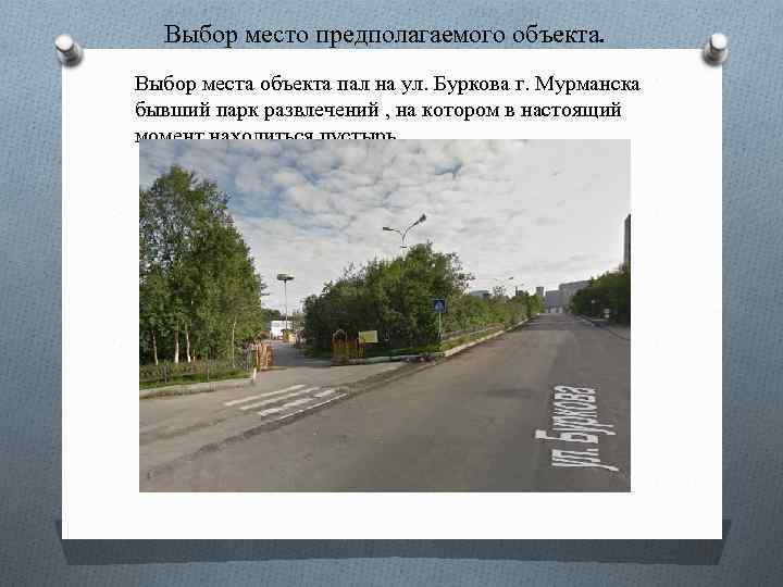 Выбор место предполагаемого объекта. Выбор места объекта пал на ул. Буркова г. Мурманска бывший