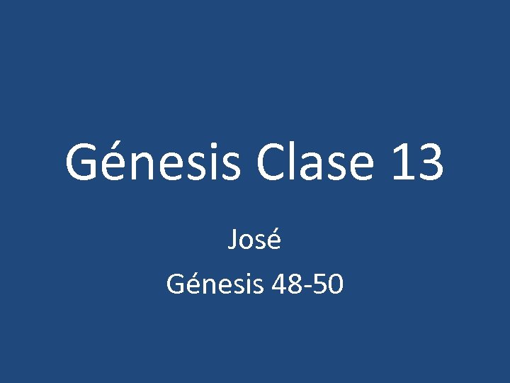 Génesis Clase 13 José Génesis 48 -50 