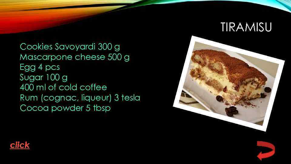 TIRAMISU Cookies Savoyardi 300 g Mascarpone cheese 500 g Egg 4 pcs Sugar 100