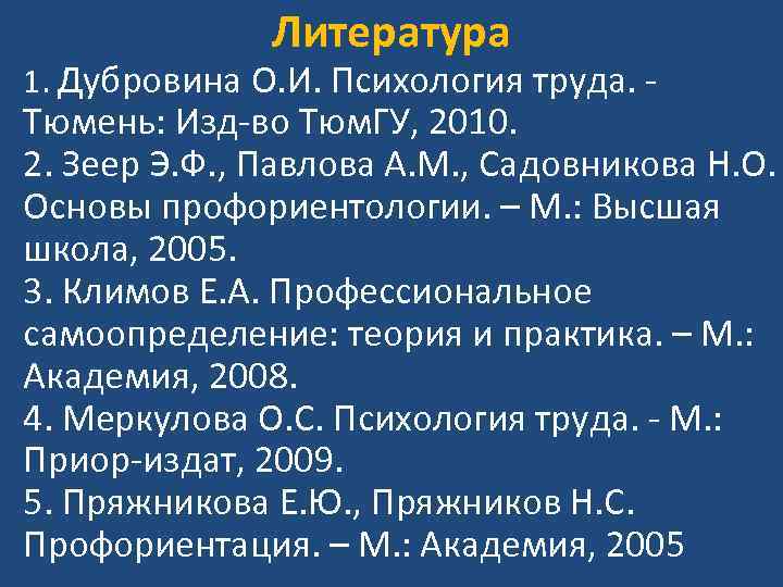 Литература 1. Дубровина О. И. Психология труда. - Тюмень: Изд-во Тюм. ГУ, 2010. 2.