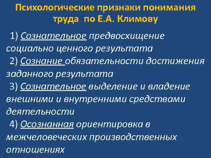 Психологические признаки понимания труда по Е. А. Климову 1) Сознательное предвосхищение социально ценного результата