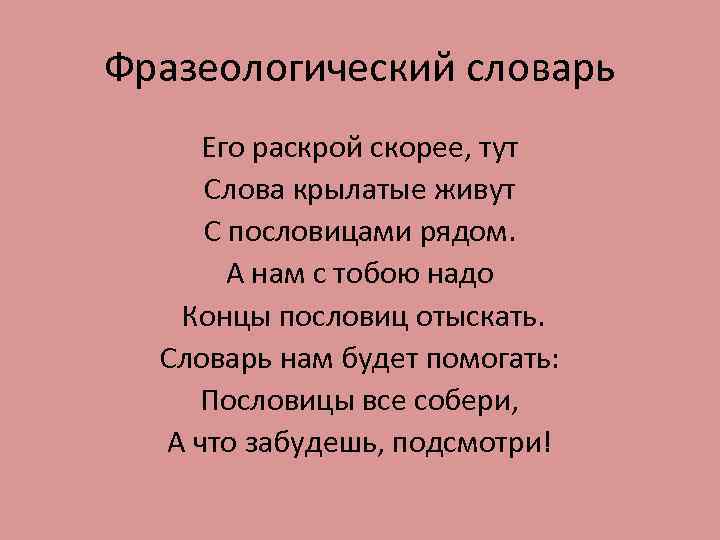 Фразеологический словарь Его раскрой скорее, тут Слова крылатые живут С пословицами рядом. А нам