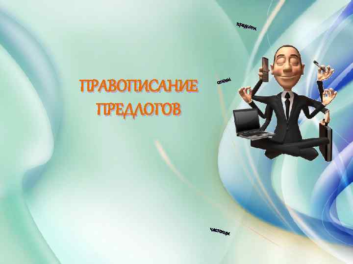 предло ги ПРАВОПИСАНИЕ ПРЕДЛОГОВ союзы частиц ы 