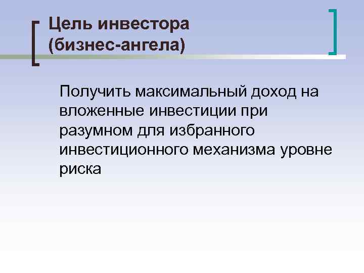 Цель инвестора (бизнес-ангела) Получить максимальный доход на вложенные инвестиции при разумном для избранного инвестиционного