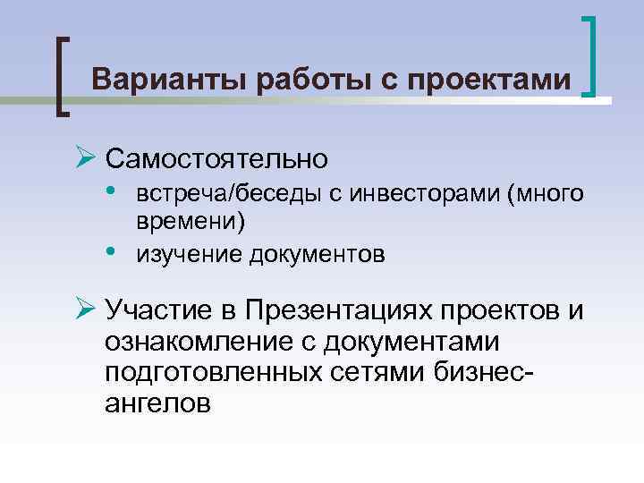 Варианты работы с проектами Ø Самостоятельно • встреча/беседы с инвесторами (много • времени) изучение