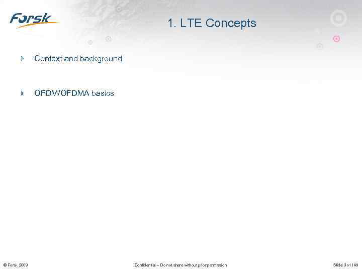 1. LTE Concepts Context and background OFDM/OFDMA basics © Forsk 2009 Confidential – Do