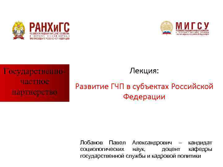 Государственночастное партнерство Лекция: Развитие ГЧП в субъектах Российской Федерации Лобанов Павел Александрович – кандидат