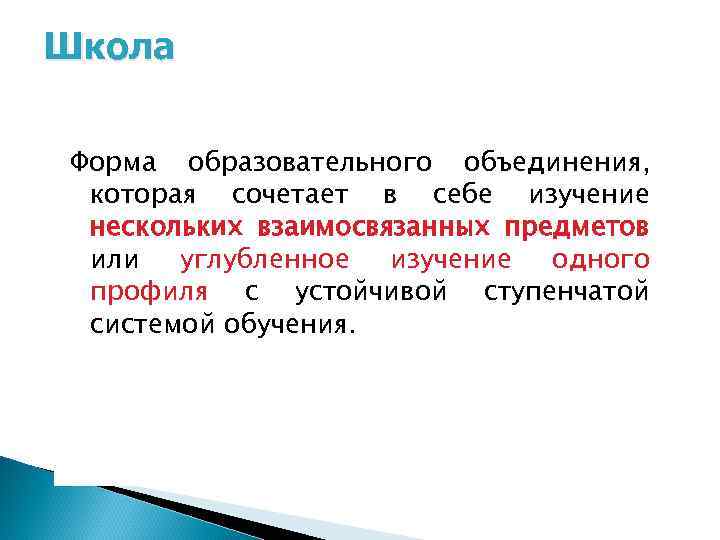 Школа Форма образовательного объединения, которая сочетает в себе изучение нескольких взаимосвязанных предметов или углубленное