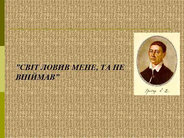 ”СВІТ ЛОВИВ МЕНЕ, ТА НЕ ВПІЙМАВ” 