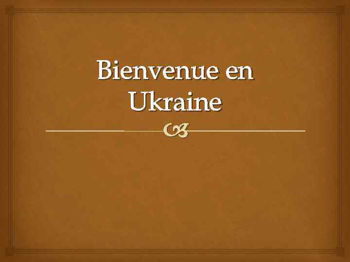 Bienvenue en Ukraine 