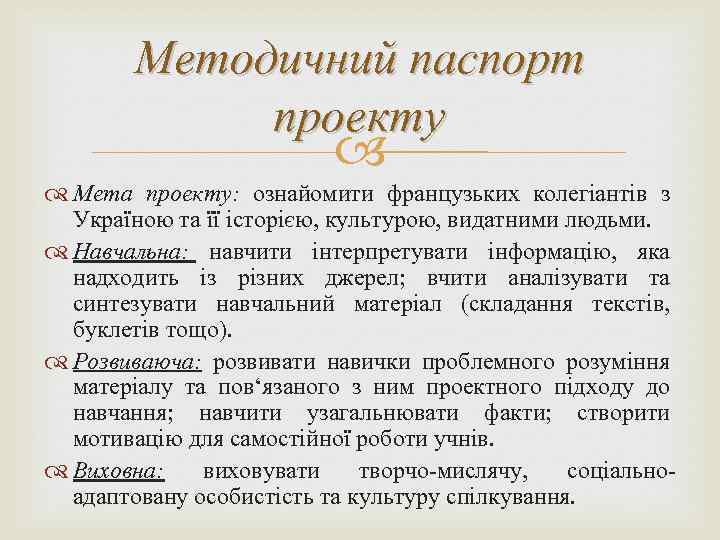 Методичний паспорт проекту Мета проекту: ознайомити французьких колегіантів з Україною та її історією, культурою,