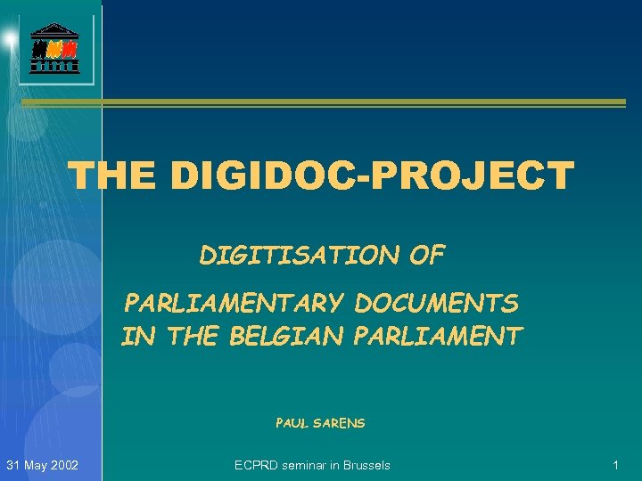 THE DIGIDOC-PROJECT DIGITISATION OF PARLIAMENTARY DOCUMENTS IN THE BELGIAN PARLIAMENT PAUL SARENS 31 May