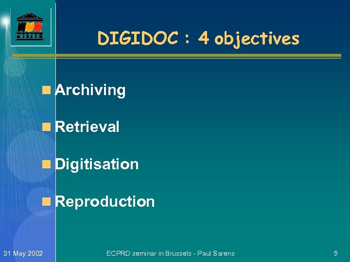 DIGIDOC : 4 objectives n Archiving n Retrieval n Digitisation n Reproduction 31 May