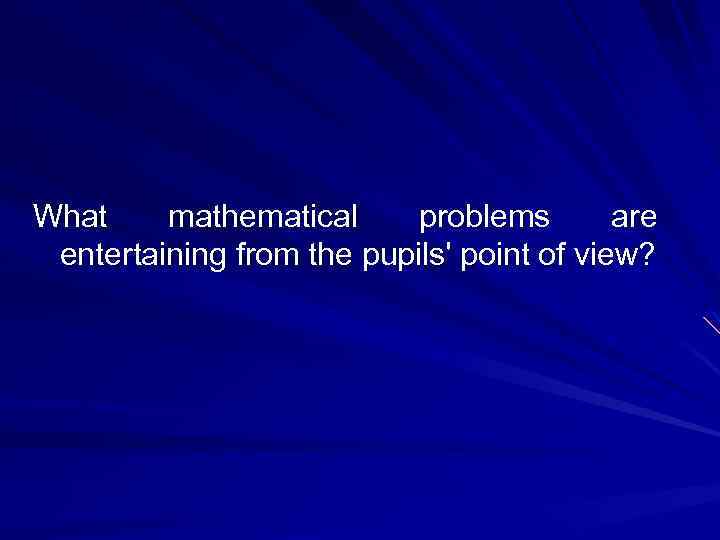 What mathematical problems are entertaining from the pupils' point of view? 