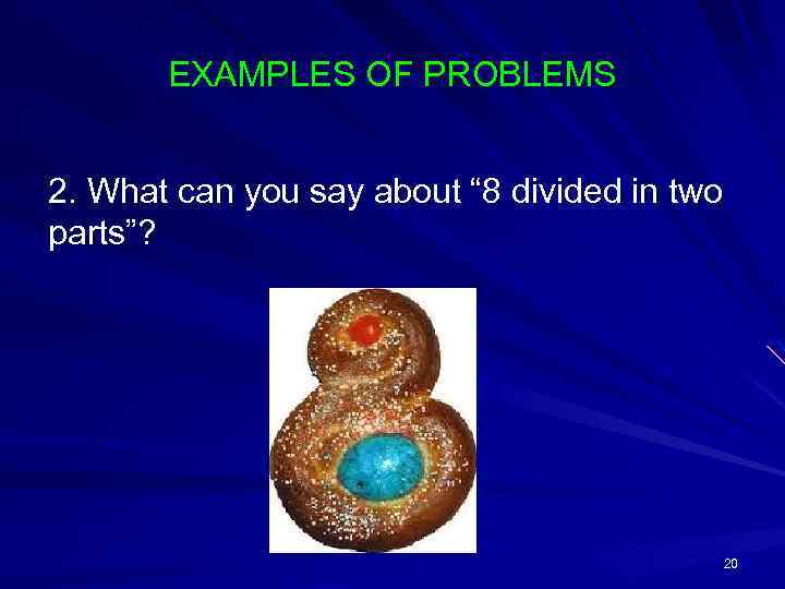 EXAMPLES OF PROBLEMS 2. What can you say about “ 8 divided in two