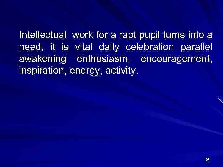 Intellectual work for a rapt pupil turns into a need, it is vital daily